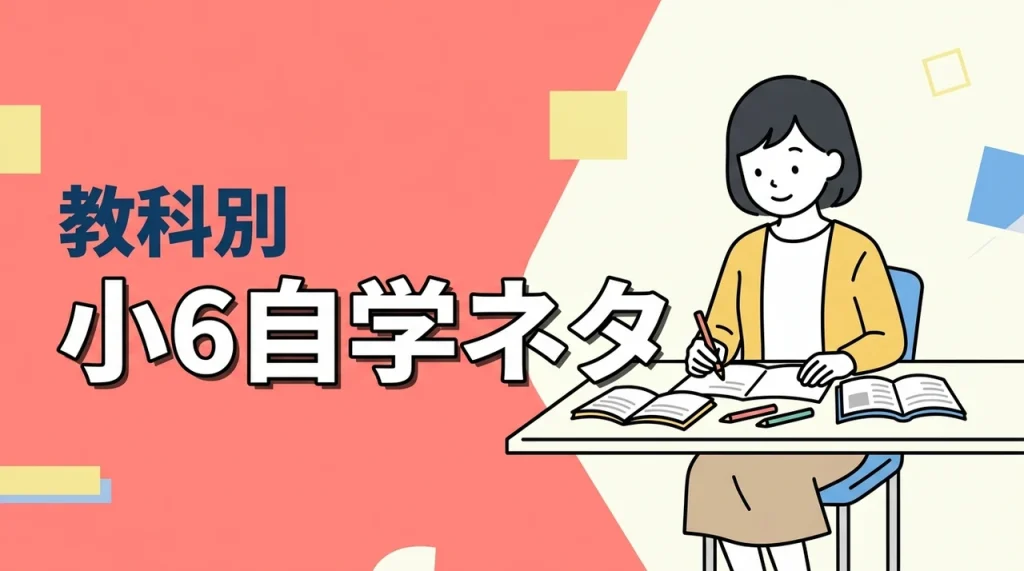 小6自学ネタを教科別に35選！短時間でまとめるコツも紹介