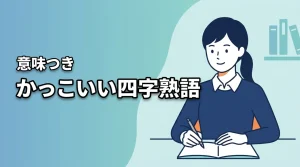 かっこいい四字熟語80選！座右の銘や創作に使える意味付き一覧